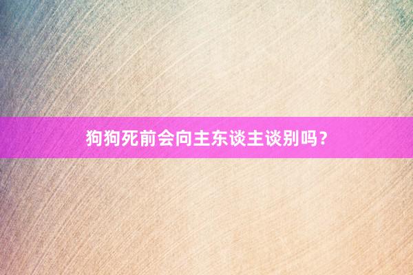 狗狗死前会向主东谈主谈别吗？